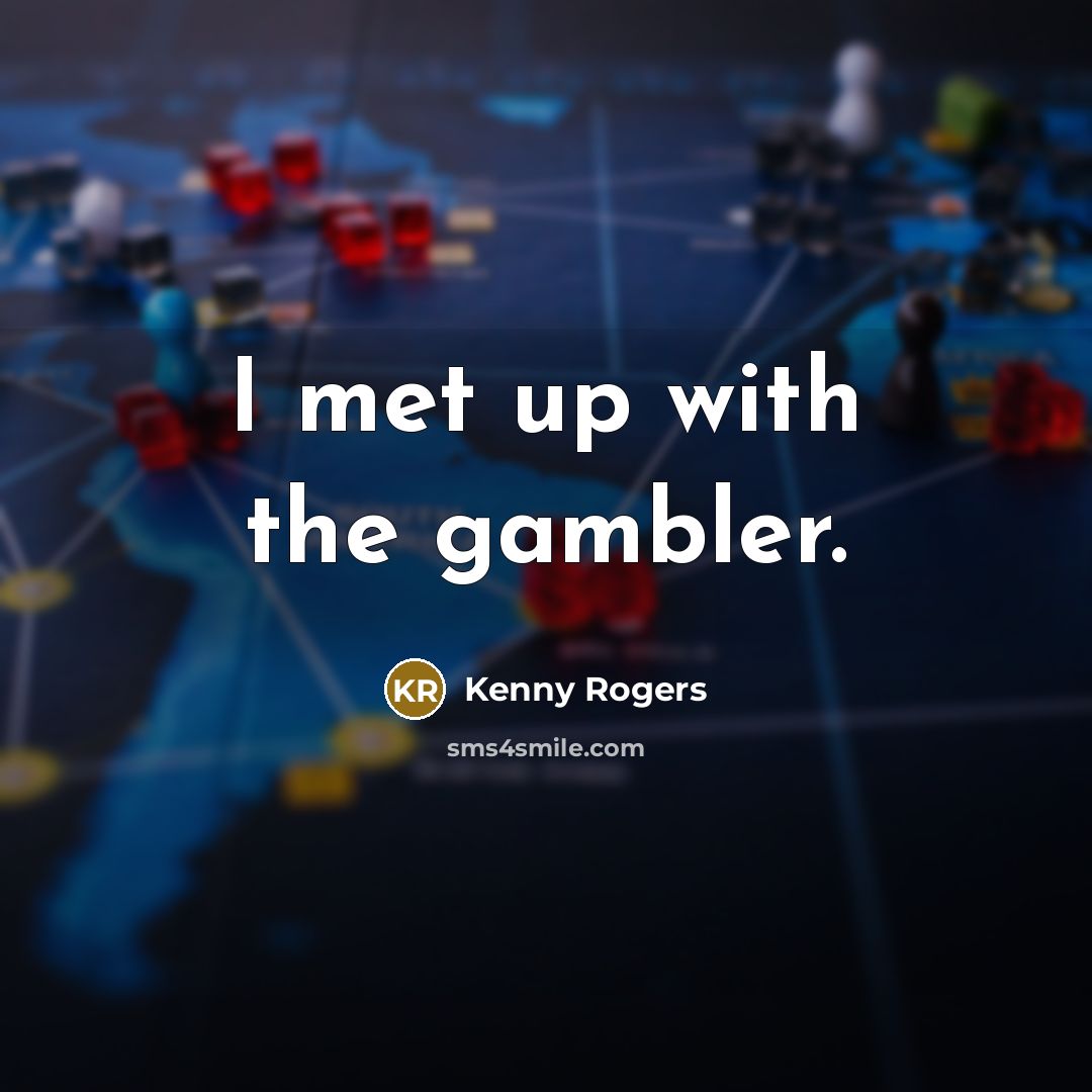 “I met up with the gambler.” quote by Kenny Rogers