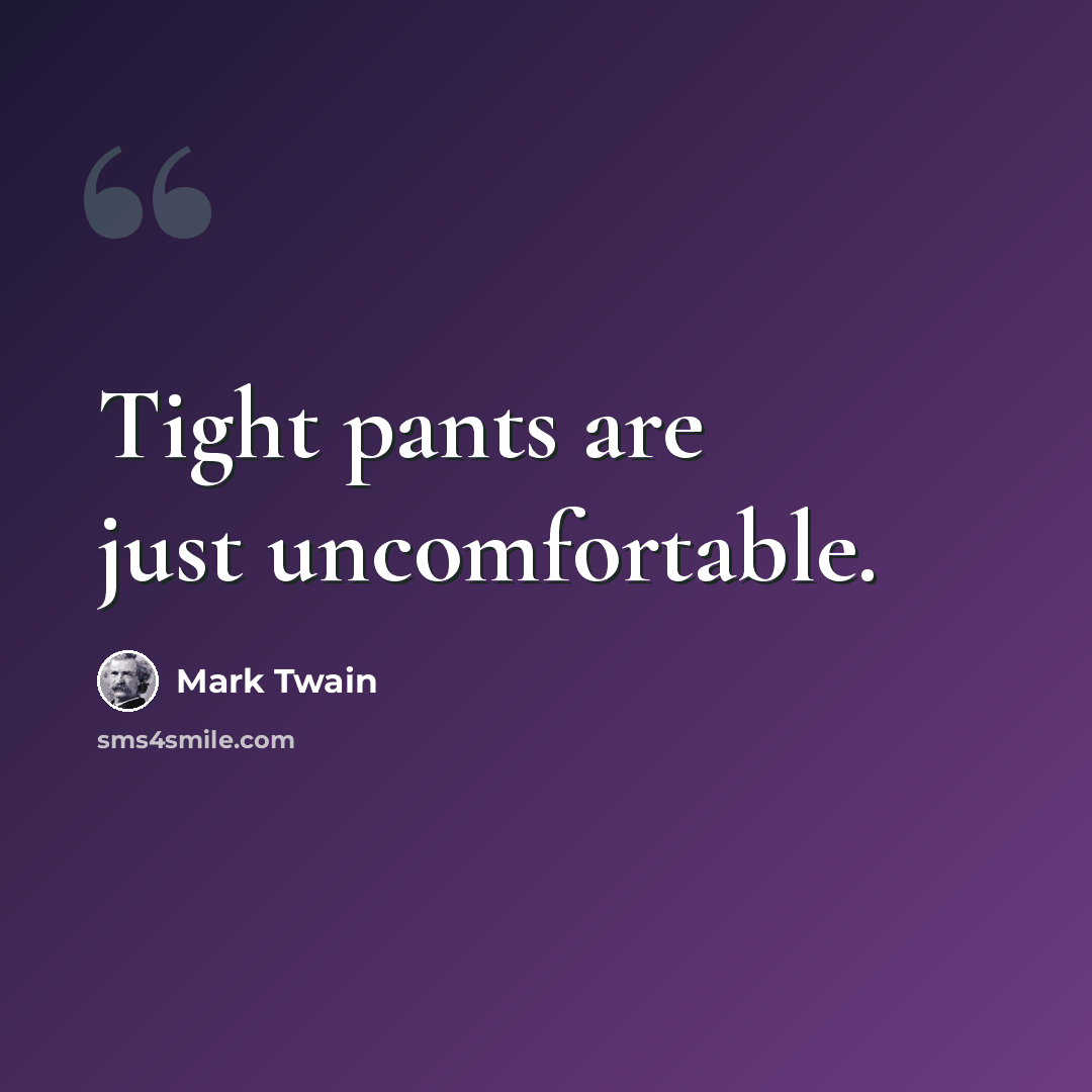 “Tight pants are just uncomfortable.” quote by Mark Twain