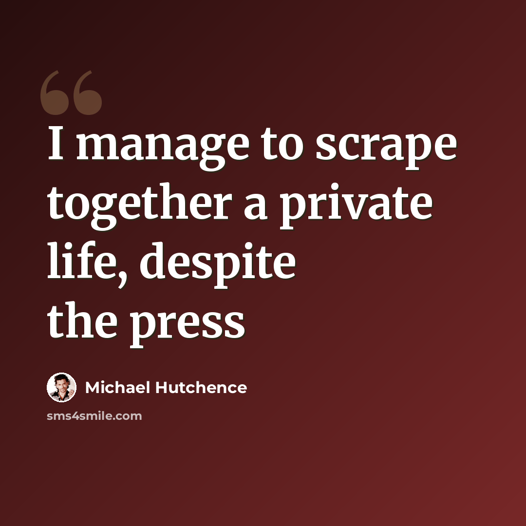 “I manage to scrape together a private life, despite the press” quote by Michael Hutchence
