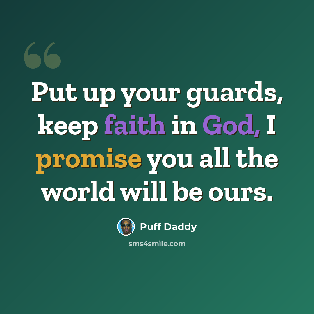 “Put up your guards, keep faith in God, I promise you all the world will be ours.” quote by Puff Daddy