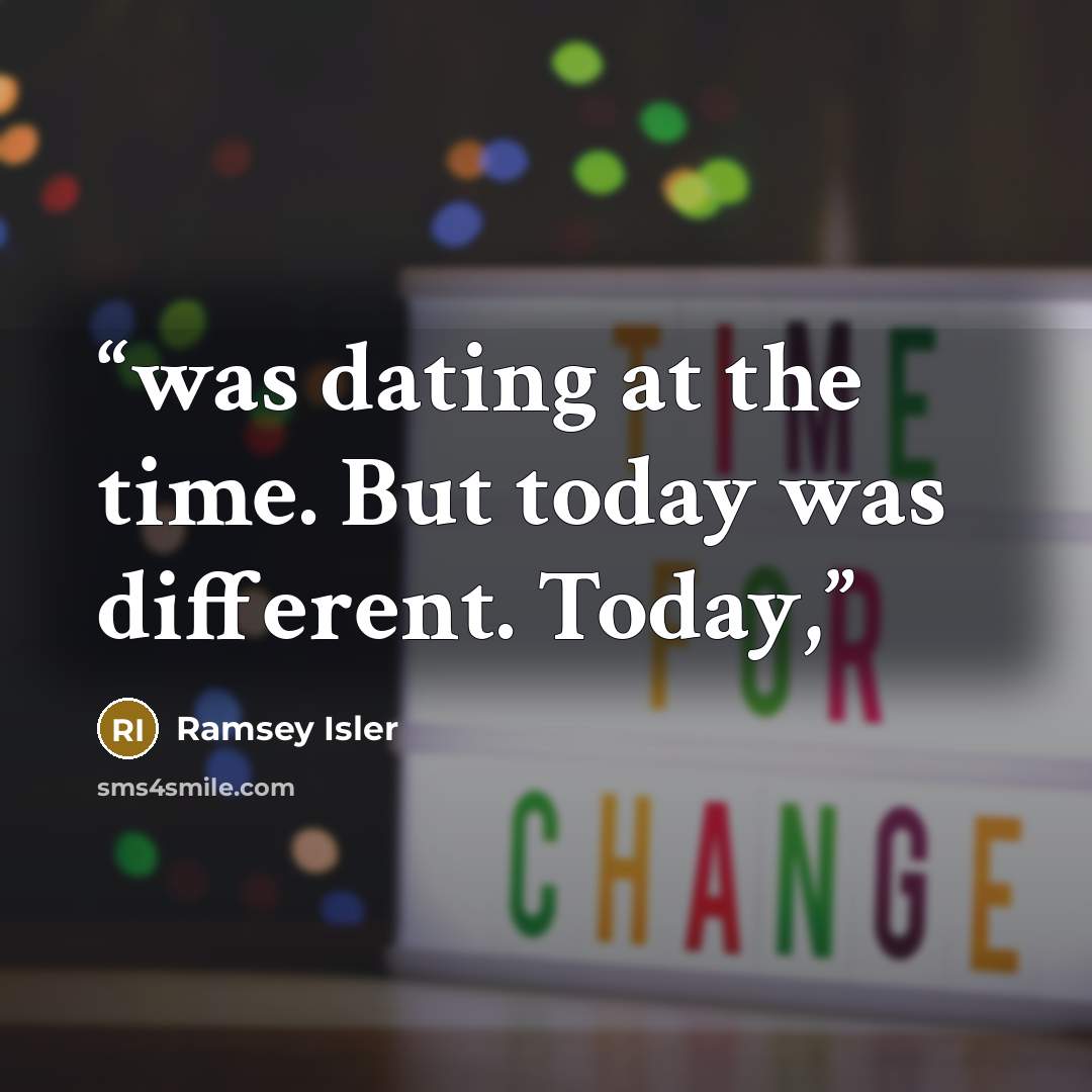 “was dating at the time. But today was different. Today,” quote by Ramsey Isler