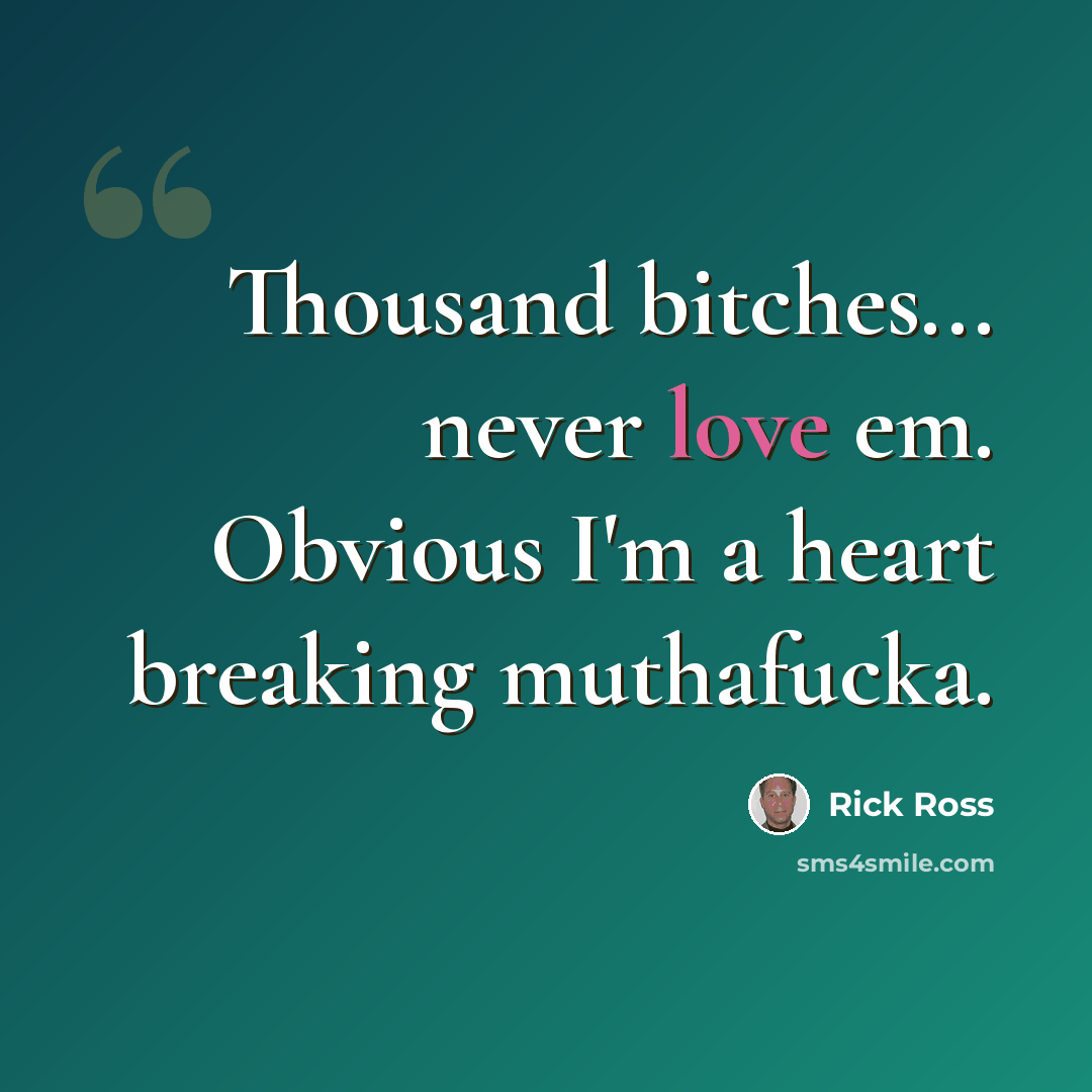 “Thousand bitches... never love em. Obvious I'm a heart breaking muthafucka.” quote by Rick Ross