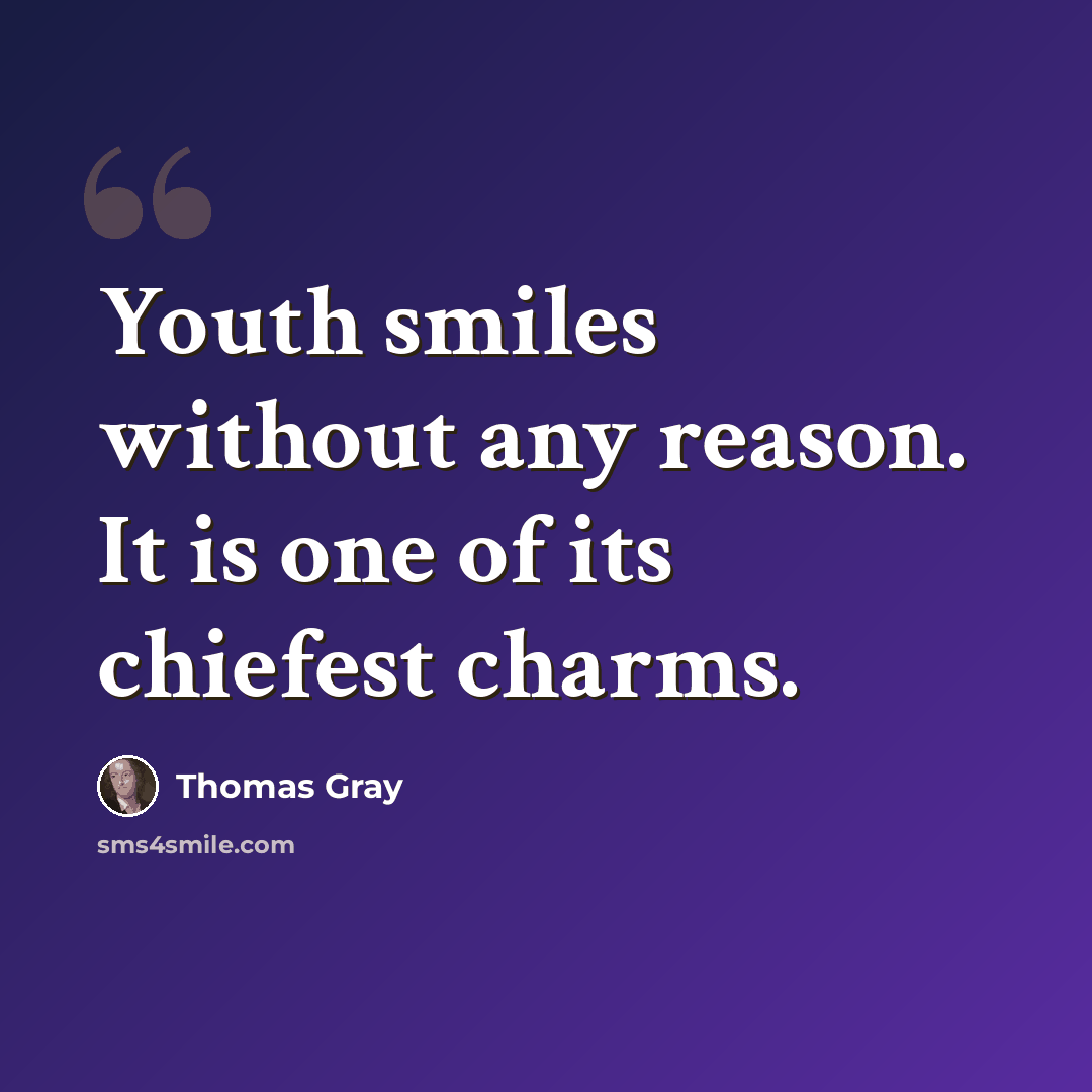 “Youth smiles without any reason. It is one of its chiefest charms.” quote by Thomas Gray