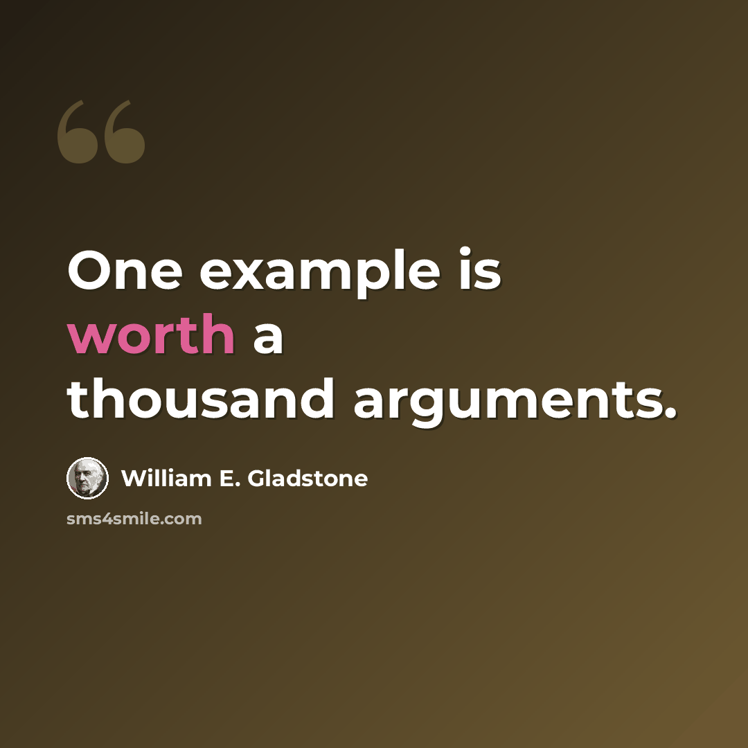 “One example is worth a thousand arguments.” quote by William E. Gladstone