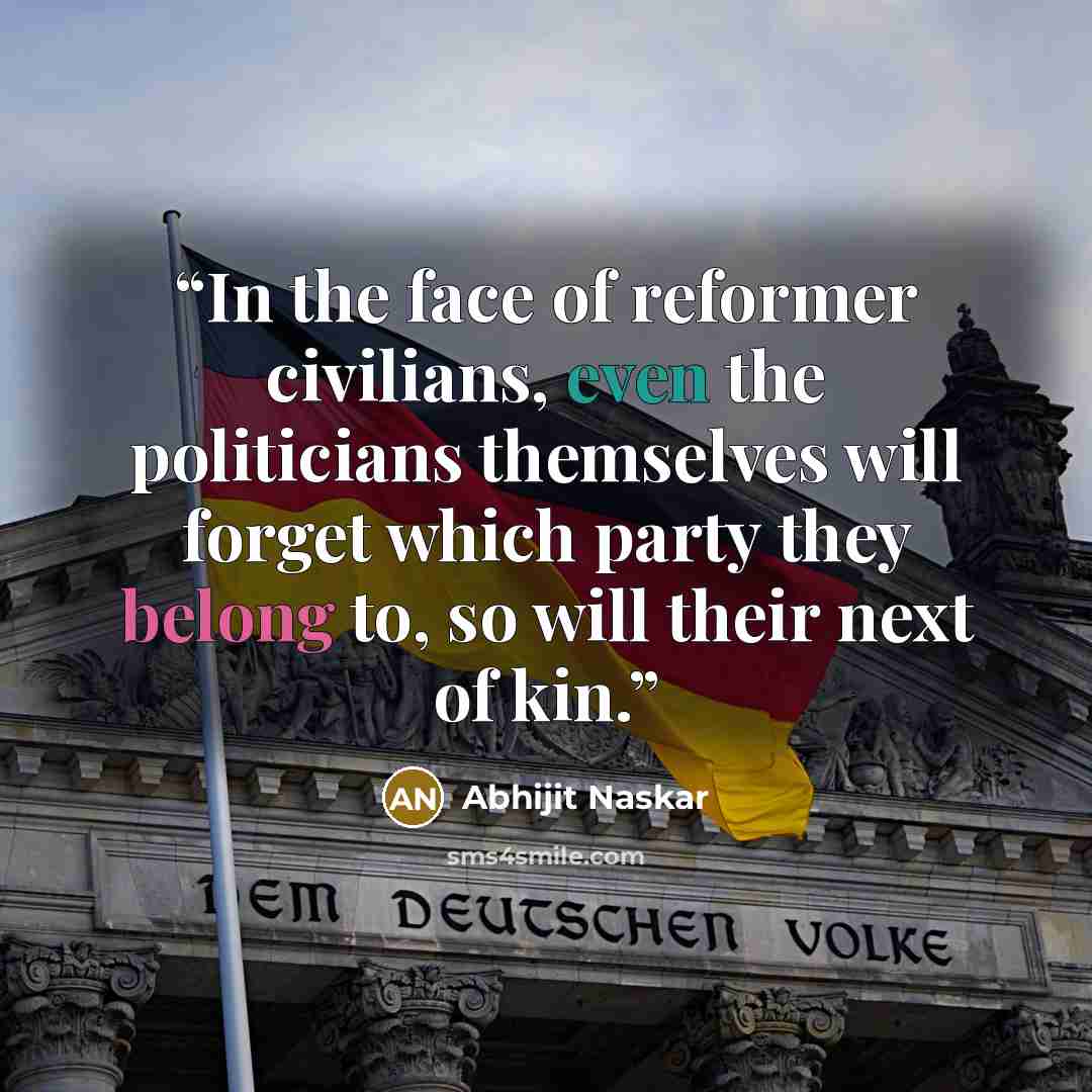 “In the face of reformer civilians, even the politicians themselves will forget which party they belong to, so will their next of kin.” quote by Abhijit Naskar