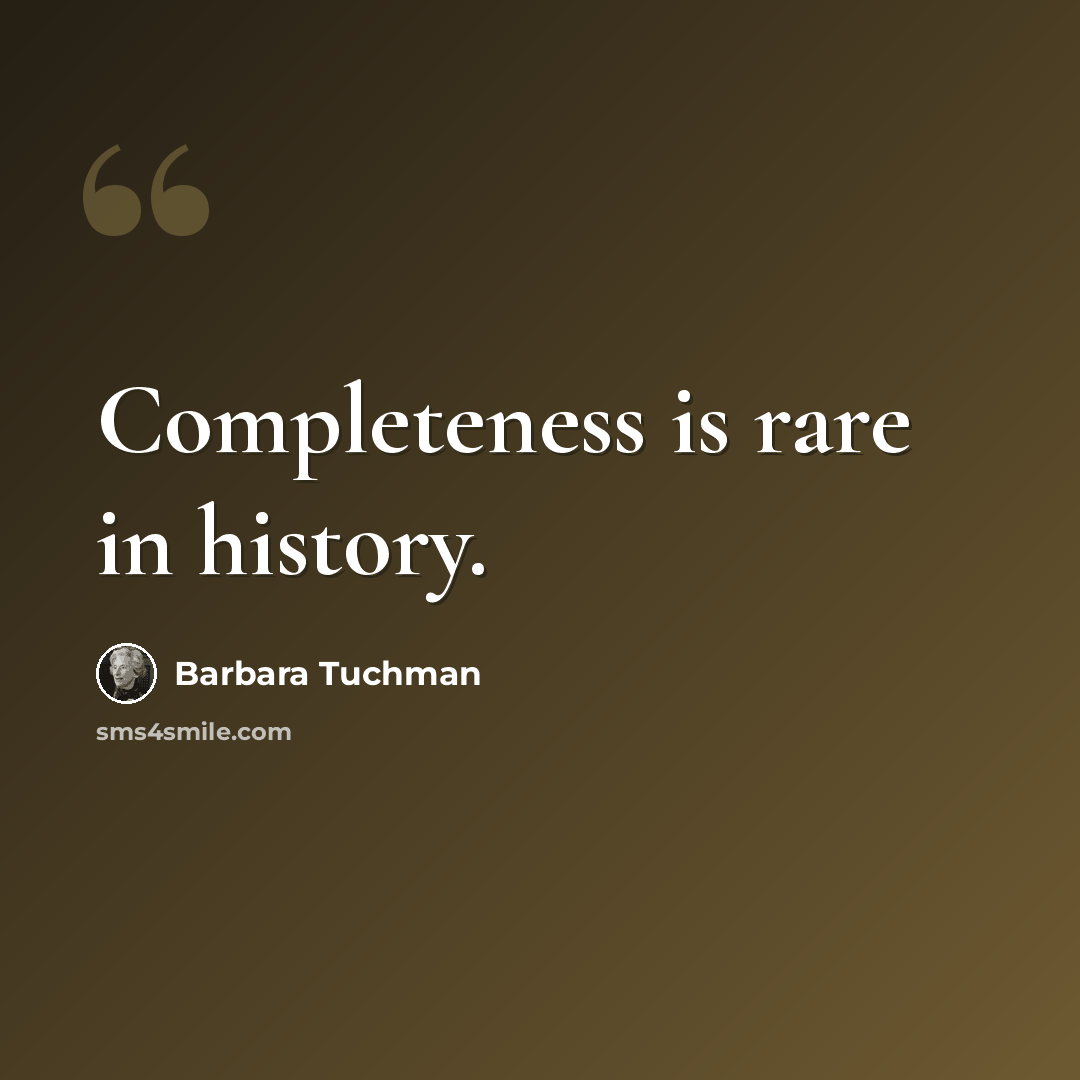 “Completeness is rare in history.” quote by Barbara Tuchman
