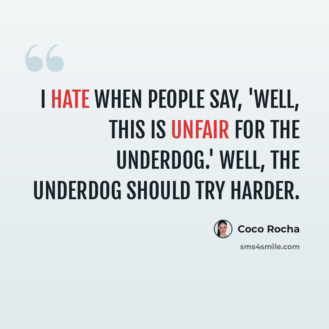 “I hate when people say, 'Well, this is unfair for the underdog.' Well, the underdog should try harder.” quote by Coco Rocha