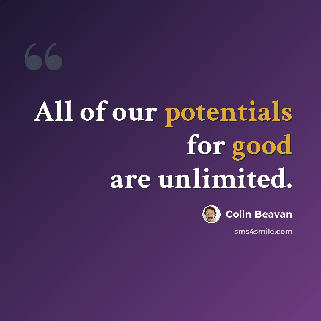 “All of our potentials for good are unlimited.” quote by Colin Beavan