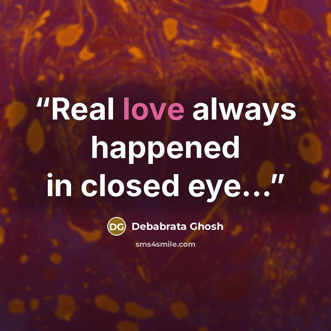 “Real love always happened in closed eye...” quote by Debabrata Ghosh