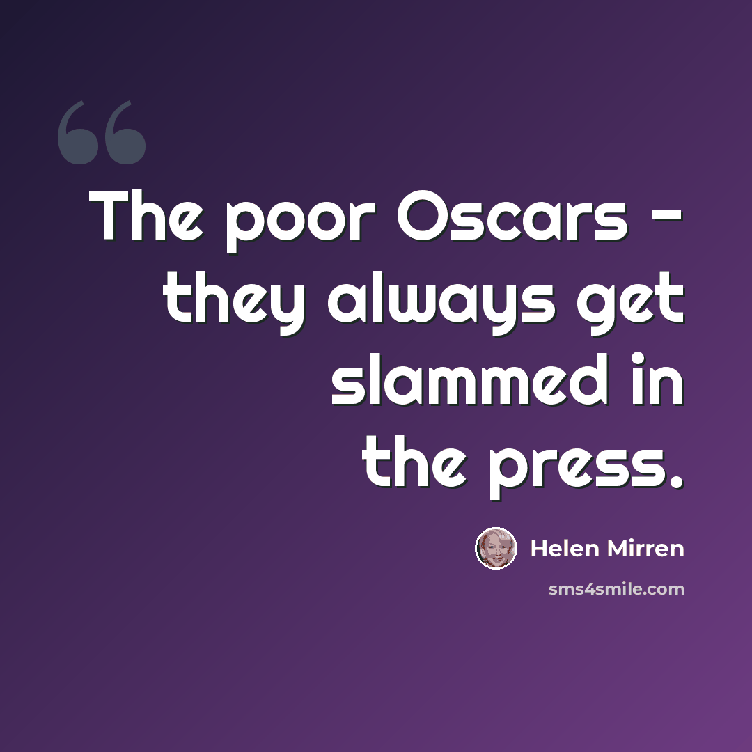“The poor Oscars - they always get slammed in the press.” quote by Helen Mirren