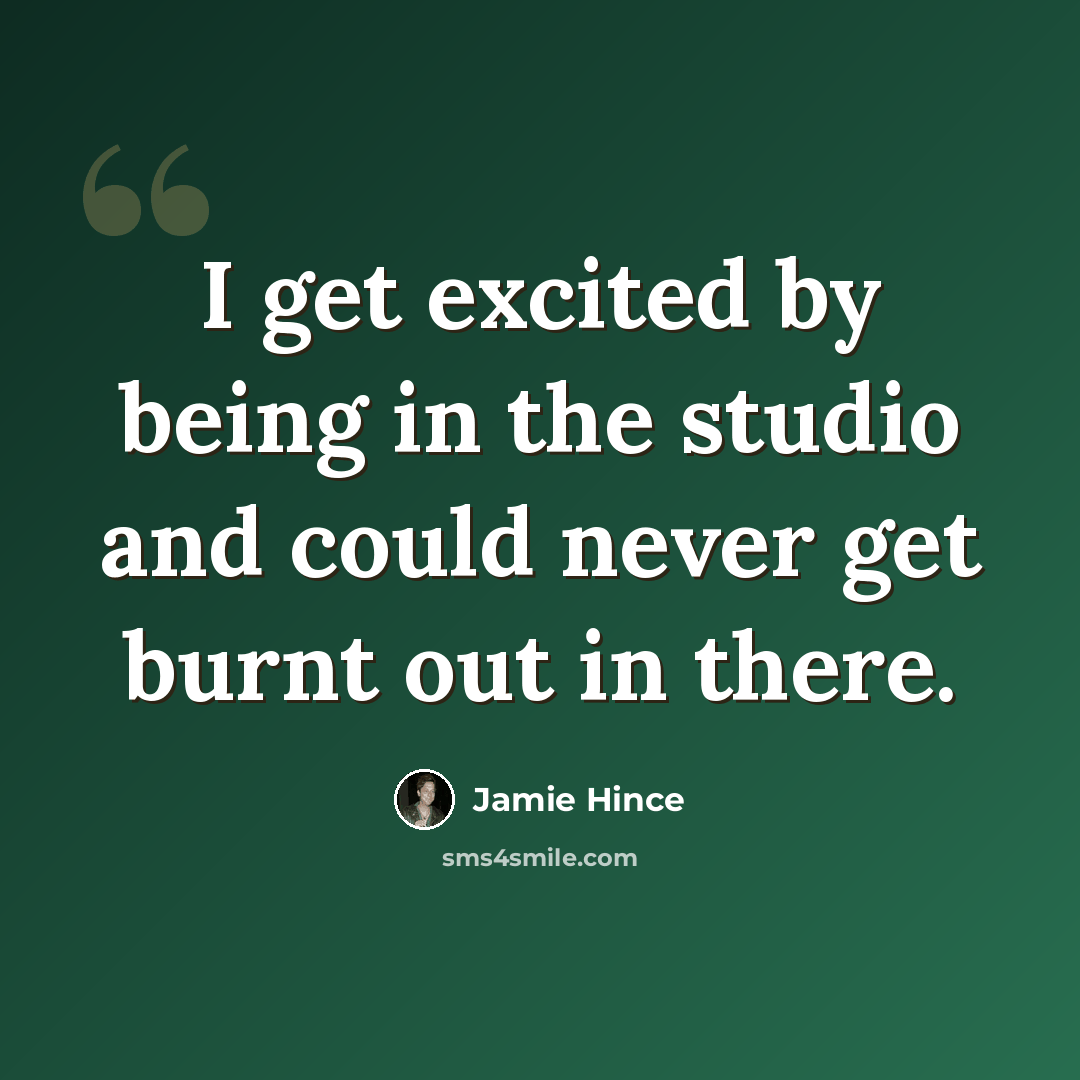 “I get excited by being in the studio and could never get burnt out in there.” quote by Jamie Hince