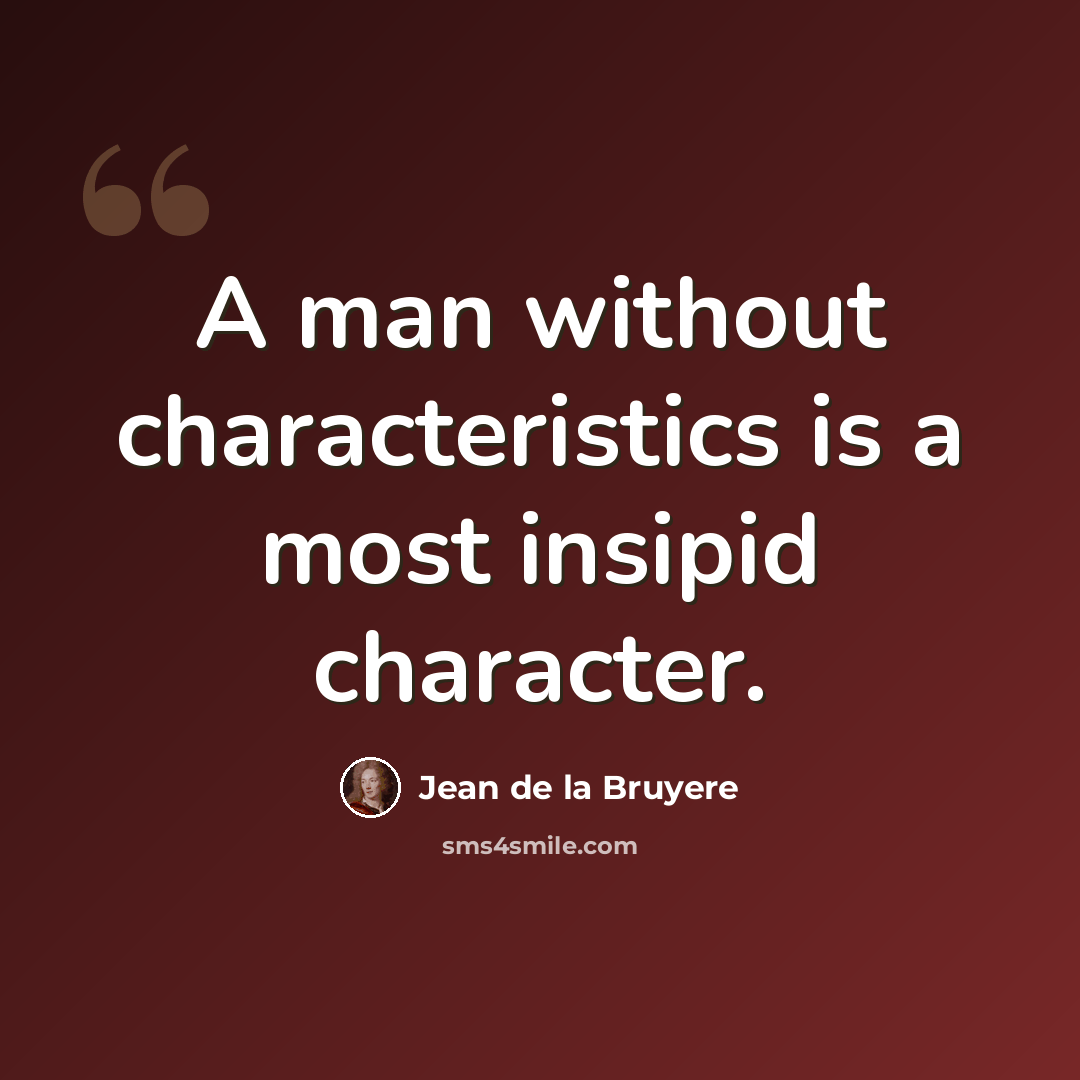 “A man without characteristics is a most insipid character.” quote by Jean de la Bruyere