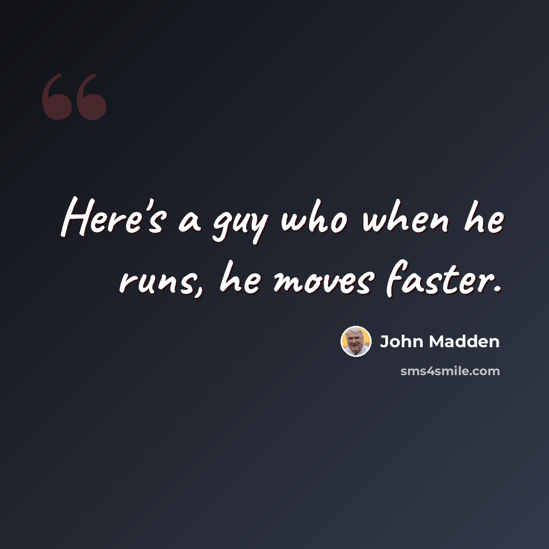 “Here's a guy who when he runs, he moves faster.” quote by John Madden