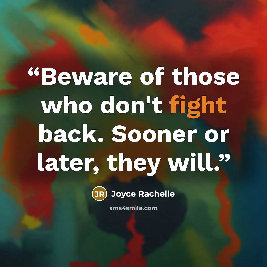 “Beware of those who don't fight back. Sooner or later, they will.” quote by Joyce Rachelle
