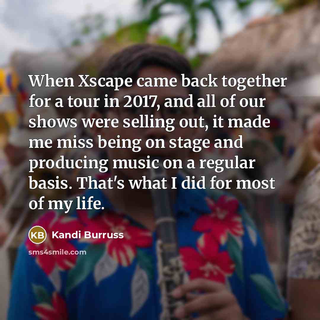 “When Xscape came back together for a tour in 2017, and all of our shows were selling out, it made me miss being on stage and producing music on a regular basis. That's what I did for most of my life.” quote by Kandi Burruss