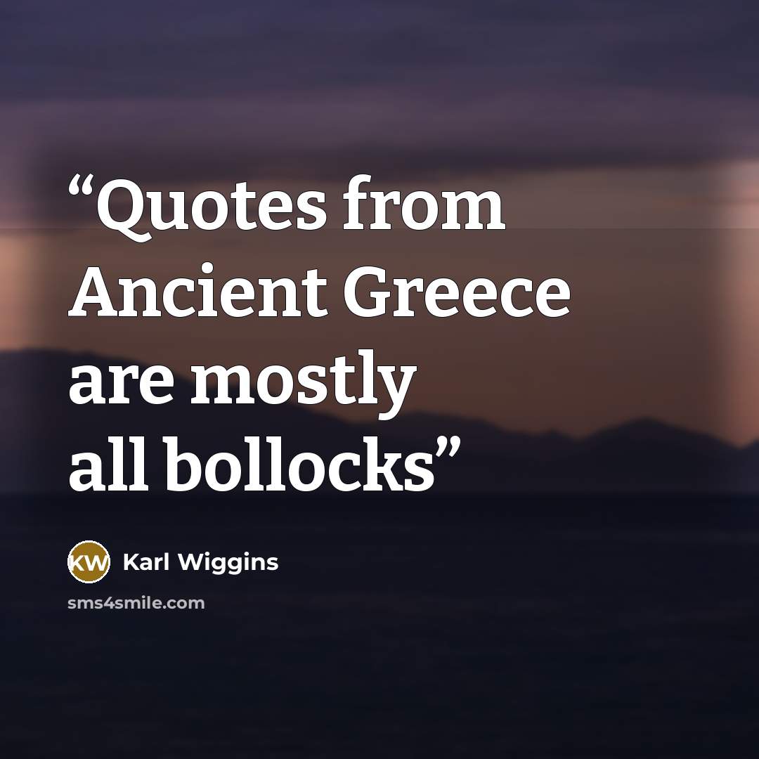 “Quotes from Ancient Greece are mostly all bollocks” quote by Karl Wiggins