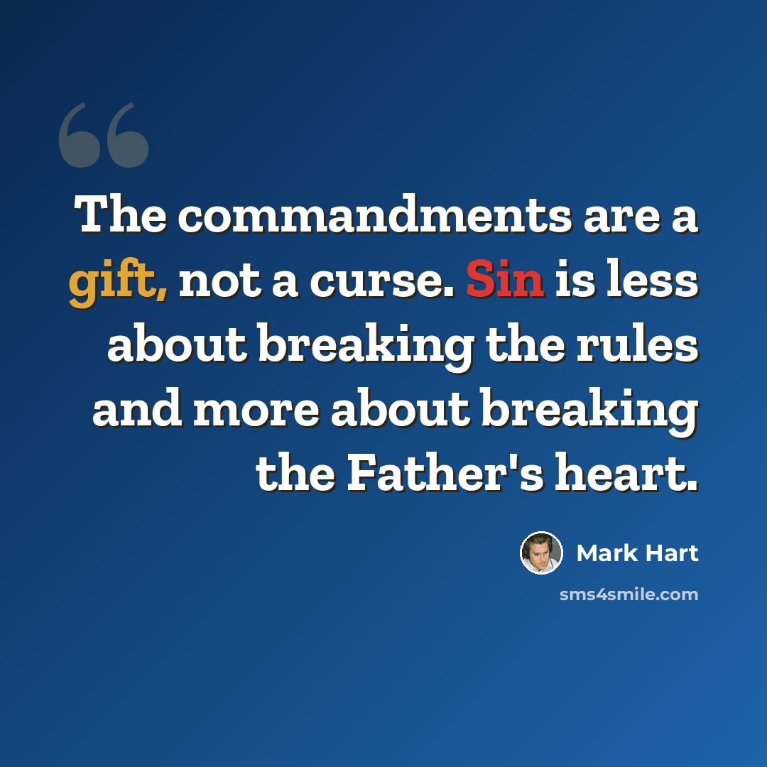 “The commandments are a gift, not a curse. Sin is less about breaking the rules and more about breaking the Father's heart.” quote by Mark Hart