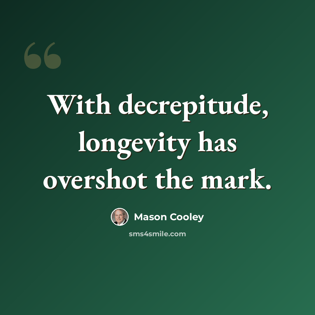 “With decrepitude, longevity has overshot the mark.” quote by Mason Cooley