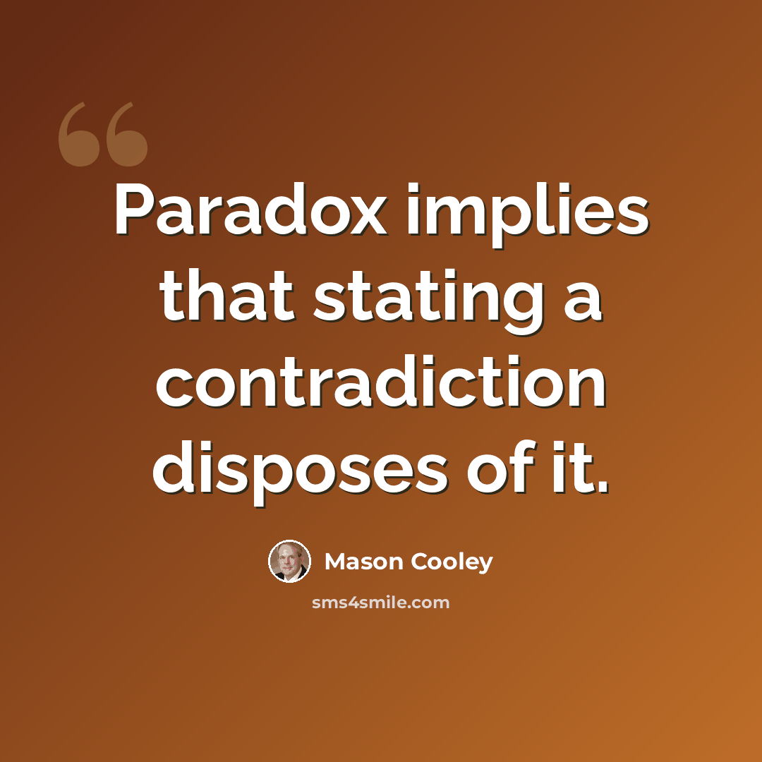 “Paradox implies that stating a contradiction disposes of it.” quote by Mason Cooley