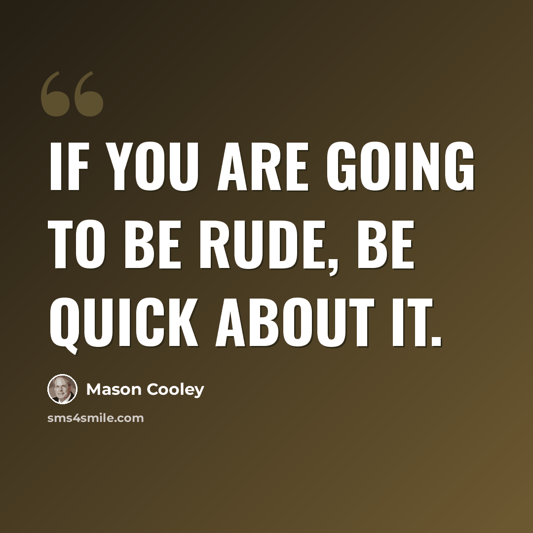 “If you are going to be rude, be quick about it.” quote by Mason Cooley