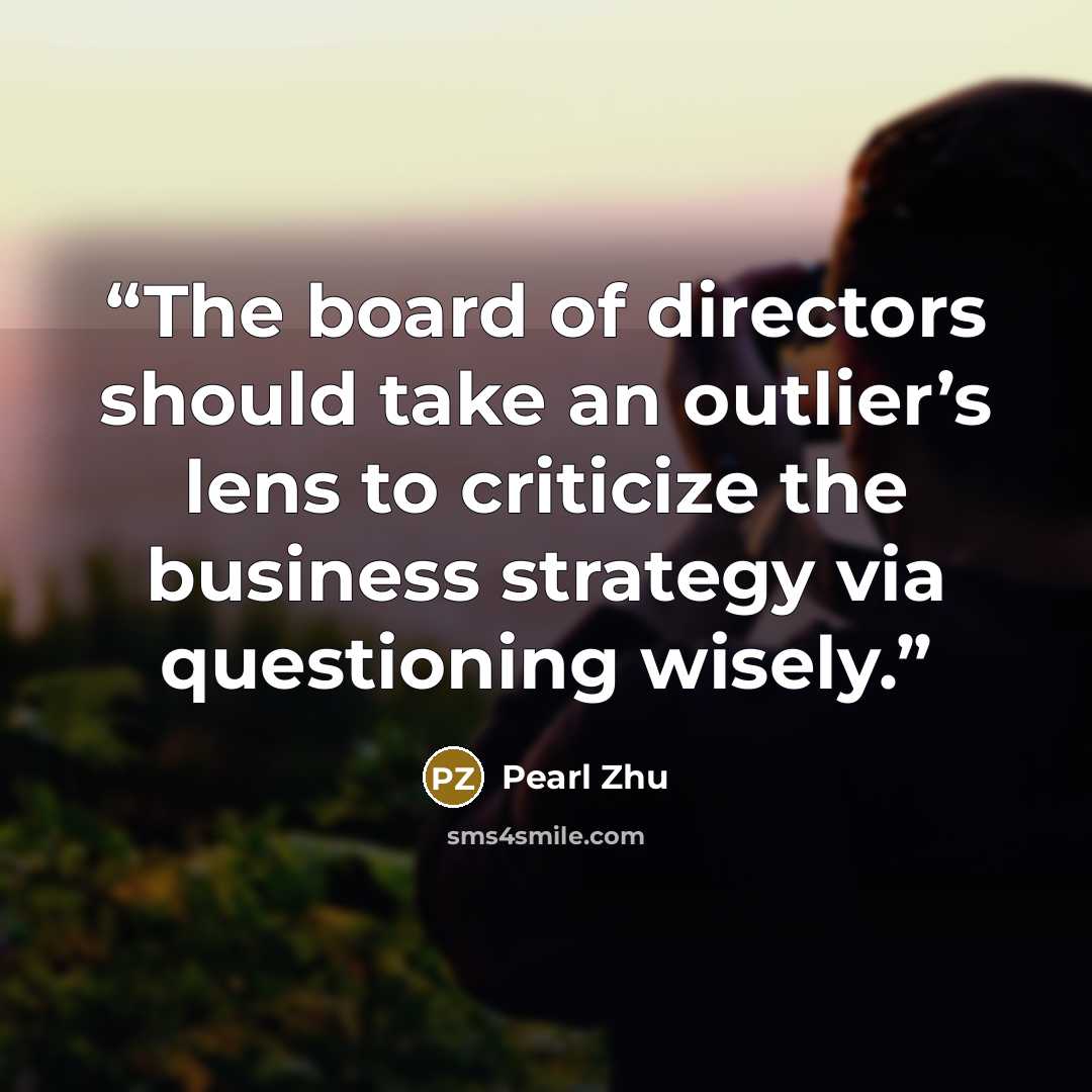 “The board of directors should take an outlier’s lens to criticize the business strategy via questioning wisely.” quote by Pearl Zhu