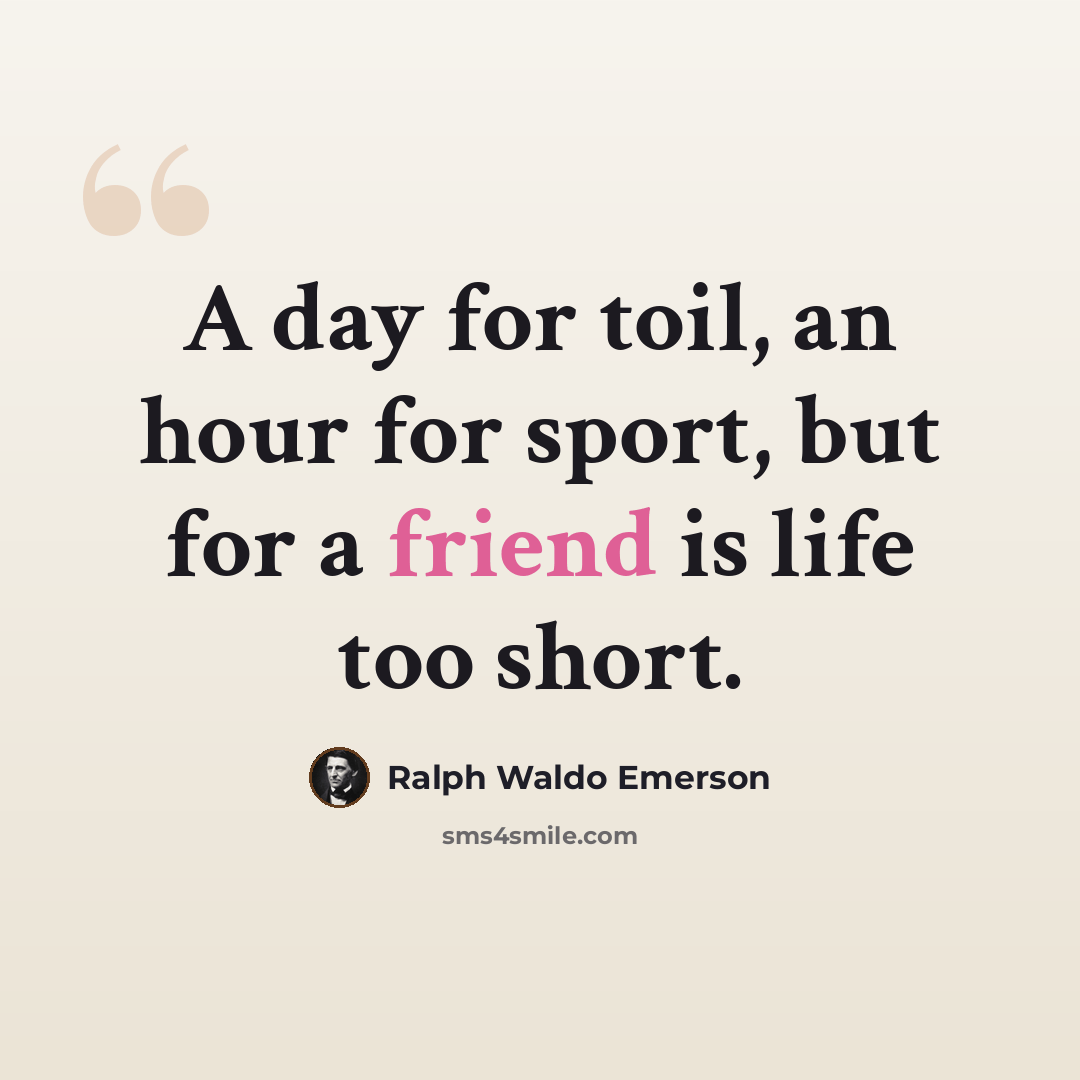 “A day for toil, an hour for sport, but for a friend is life too short.” quote by Ralph Waldo Emerson