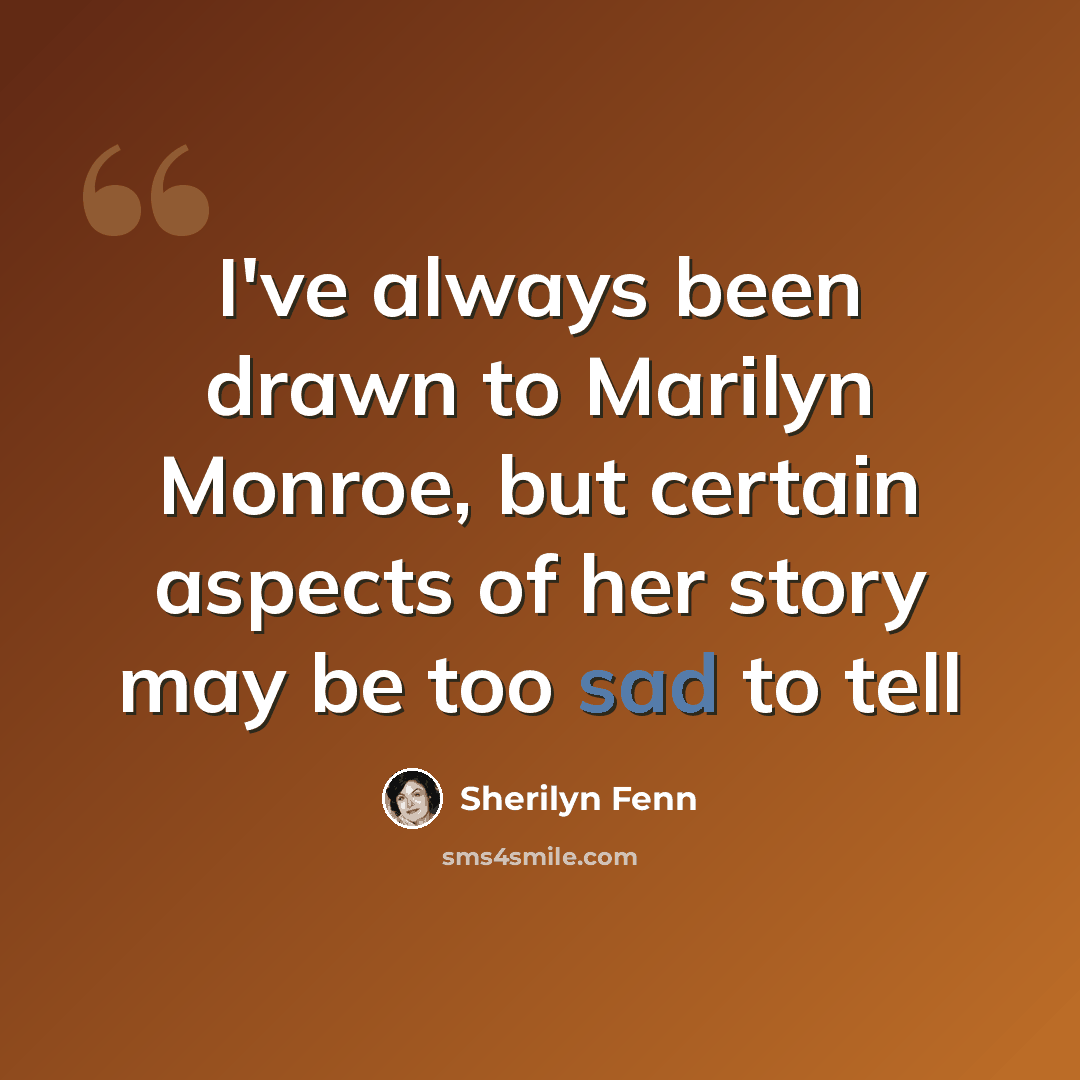 “I've always been drawn to Marilyn Monroe, but certain aspects of her story may be too sad to tell” quote by Sherilyn Fenn