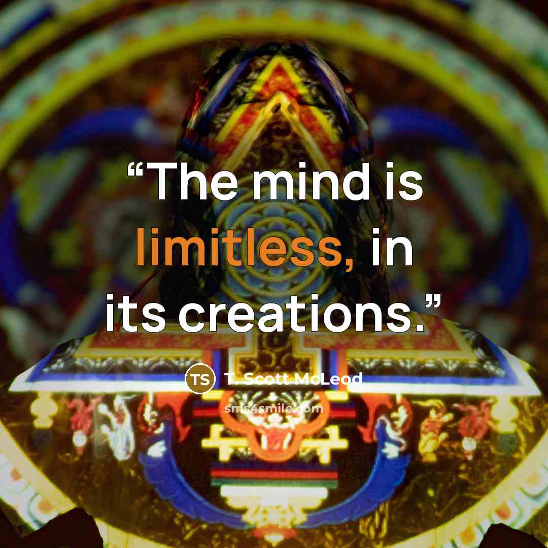 “The mind is limitless, in its creations.” quote by T. Scott McLeod