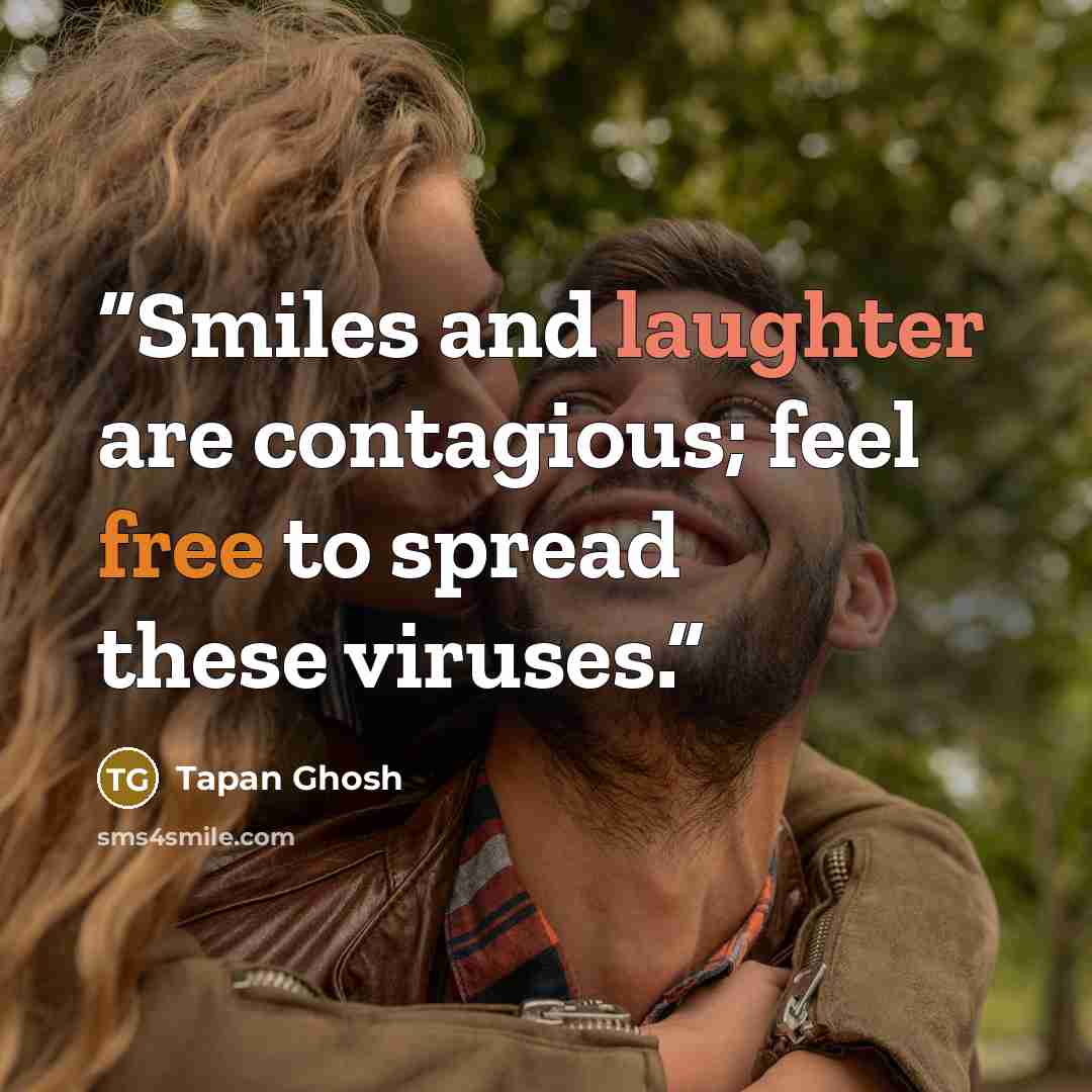 “Smiles and laughter are contagious; feel free to spread these viruses.” quote by Tapan Ghosh