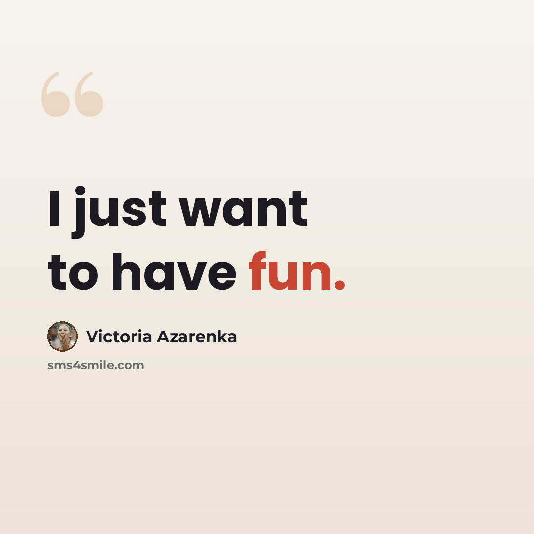 “I just want to have fun.” quote by Victoria Azarenka