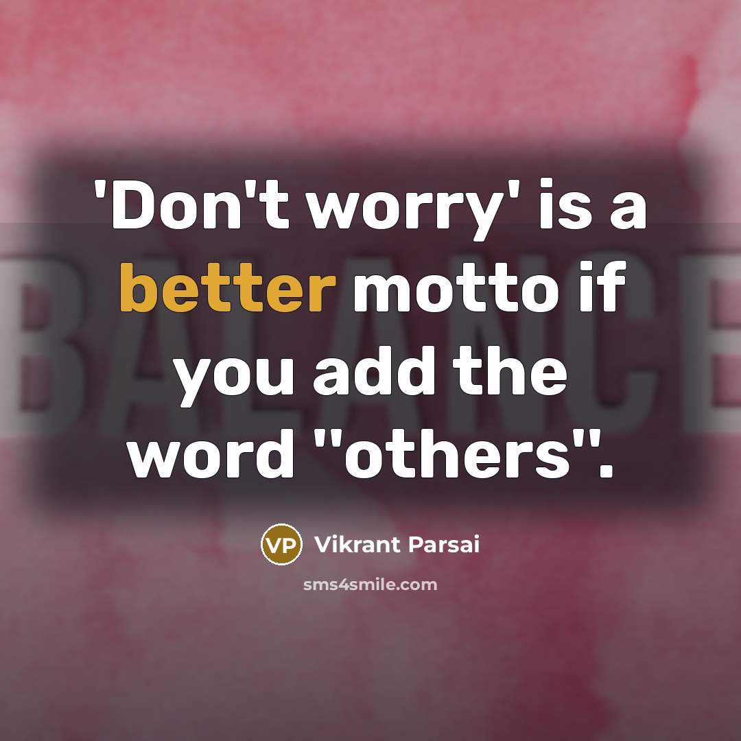 “'Don't worry' is a better motto if you add the word ''others''.” quote by Vikrant Parsai