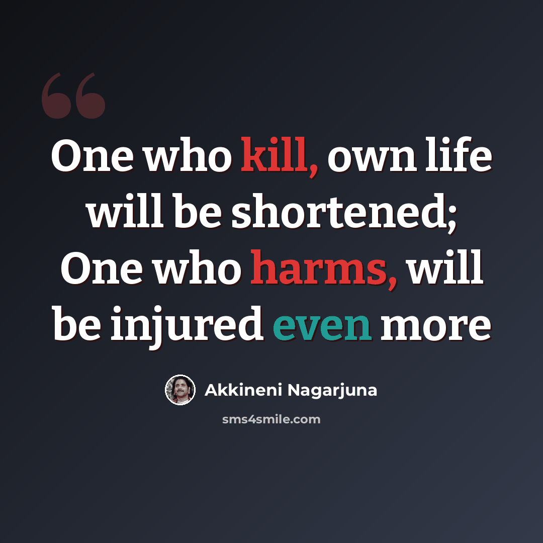“One who kill, own life will be shortened; One who harms, will be injured even more” quote by Akkineni Nagarjuna