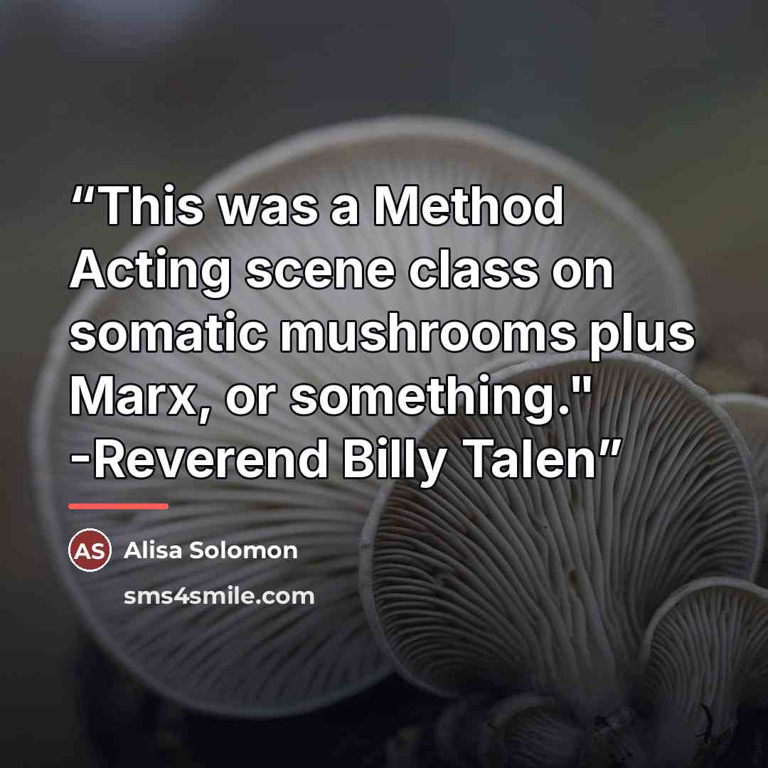 “This was a Method Acting scene class on somatic mushrooms plus Marx, or something." -Reverend Billy Talen” quote by Alisa Solomon