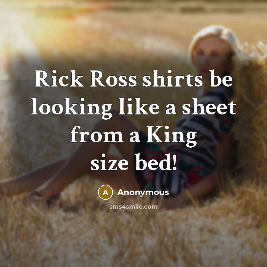“Rick Ross shirts be looking like a sheet from a King size bed!” quote by Anonymous