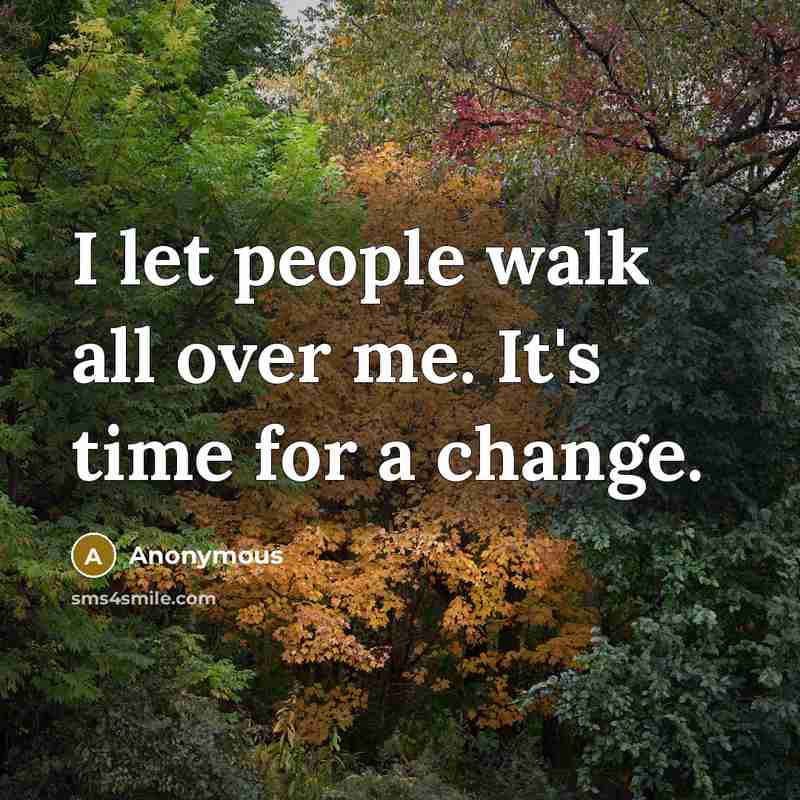 “I let people walk all over me. It's time for a change.” quote by Anonymous