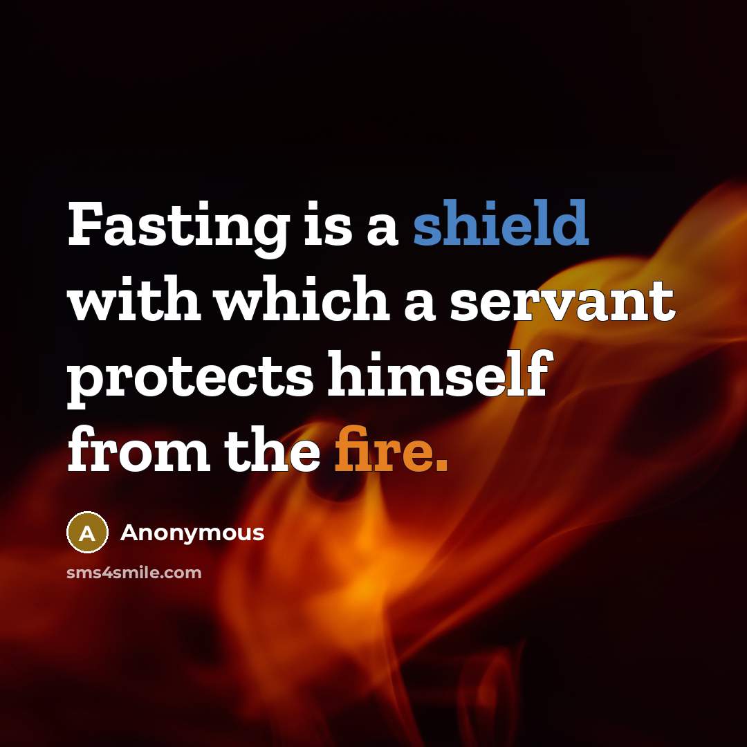 “Fasting is a shield with which a servant protects himself from the fire.” quote by Anonymous