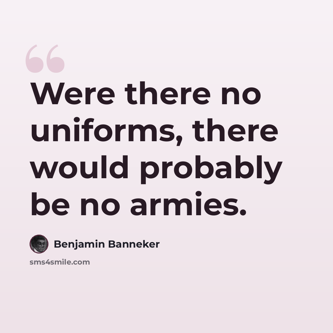 “Were there no uniforms, there would probably be no armies.” quote by Benjamin Banneker