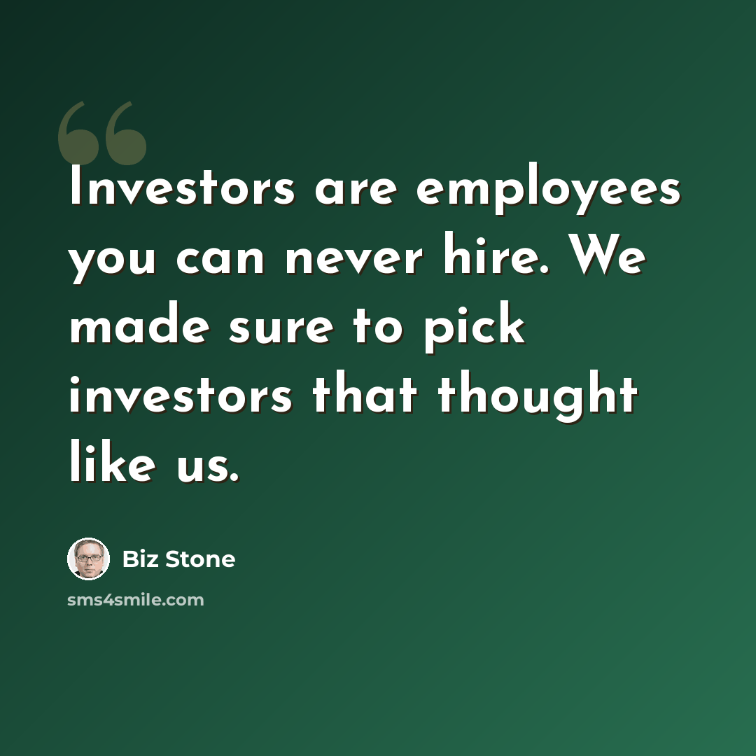 “Investors are employees you can never hire. We made sure to pick investors that thought like us.” quote by Biz Stone
