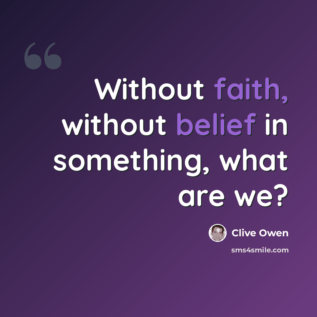 “Without faith, without belief in something, what are we?” quote by Clive Owen