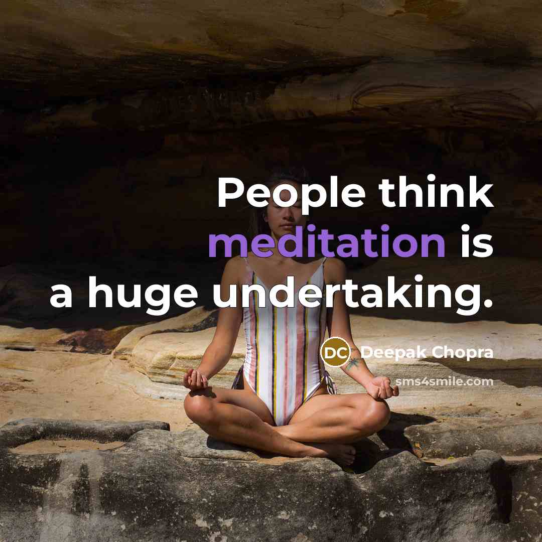 “People think meditation is a huge undertaking.” quote by Deepak Chopra