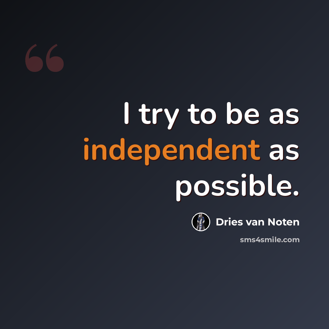 “I try to be as independent as possible.” quote by Dries van Noten