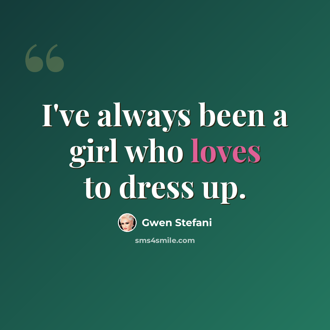 “I've always been a girl who loves to dress up.” quote by Gwen Stefani