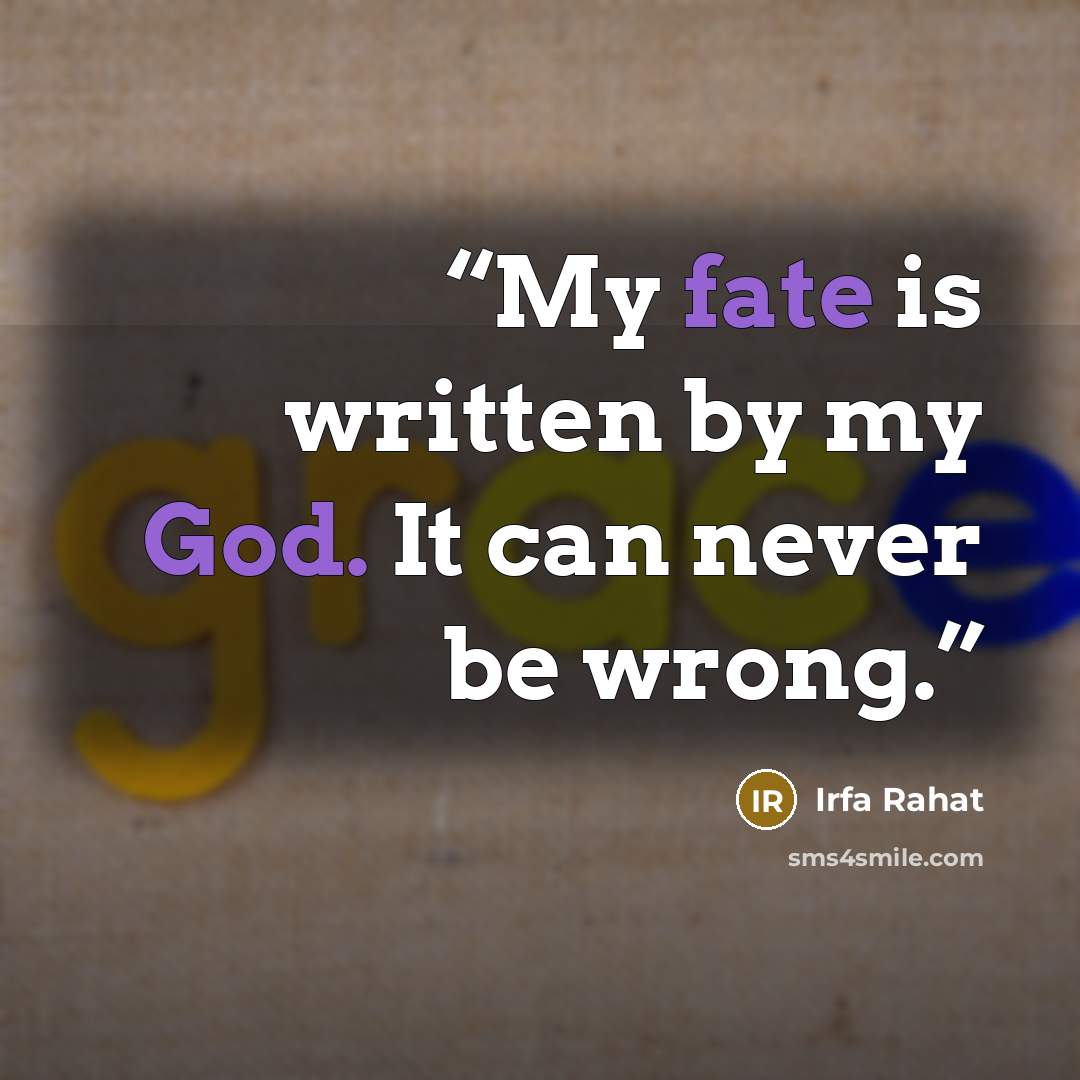 “My fate is written by my God. It can never be wrong.” quote by Irfa Rahat