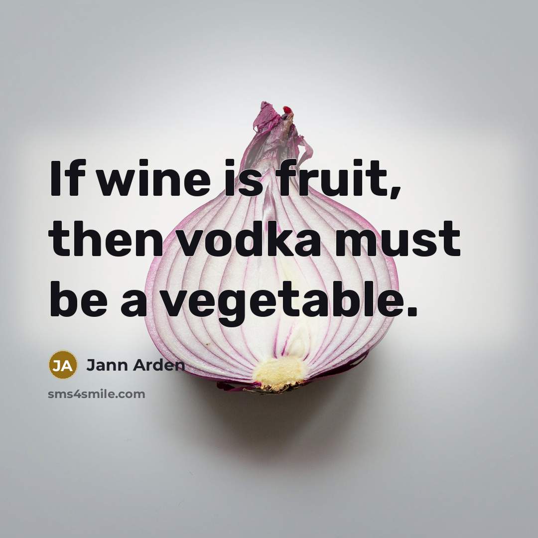“If wine is fruit, then vodka must be a vegetable.” quote by Jann Arden