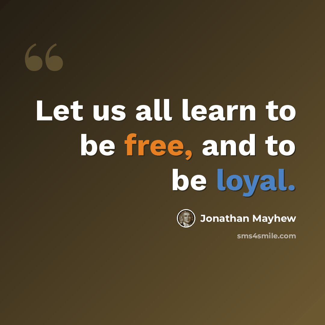 “Let us all learn to be free, and to be loyal.” quote by Jonathan Mayhew