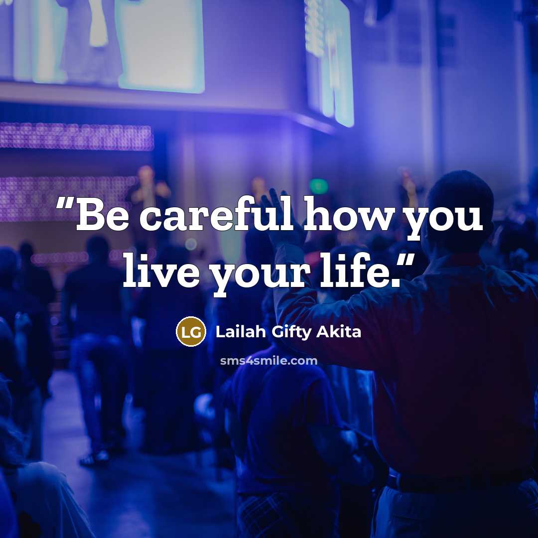 “Be careful how you live your life.” quote by Lailah Gifty Akita