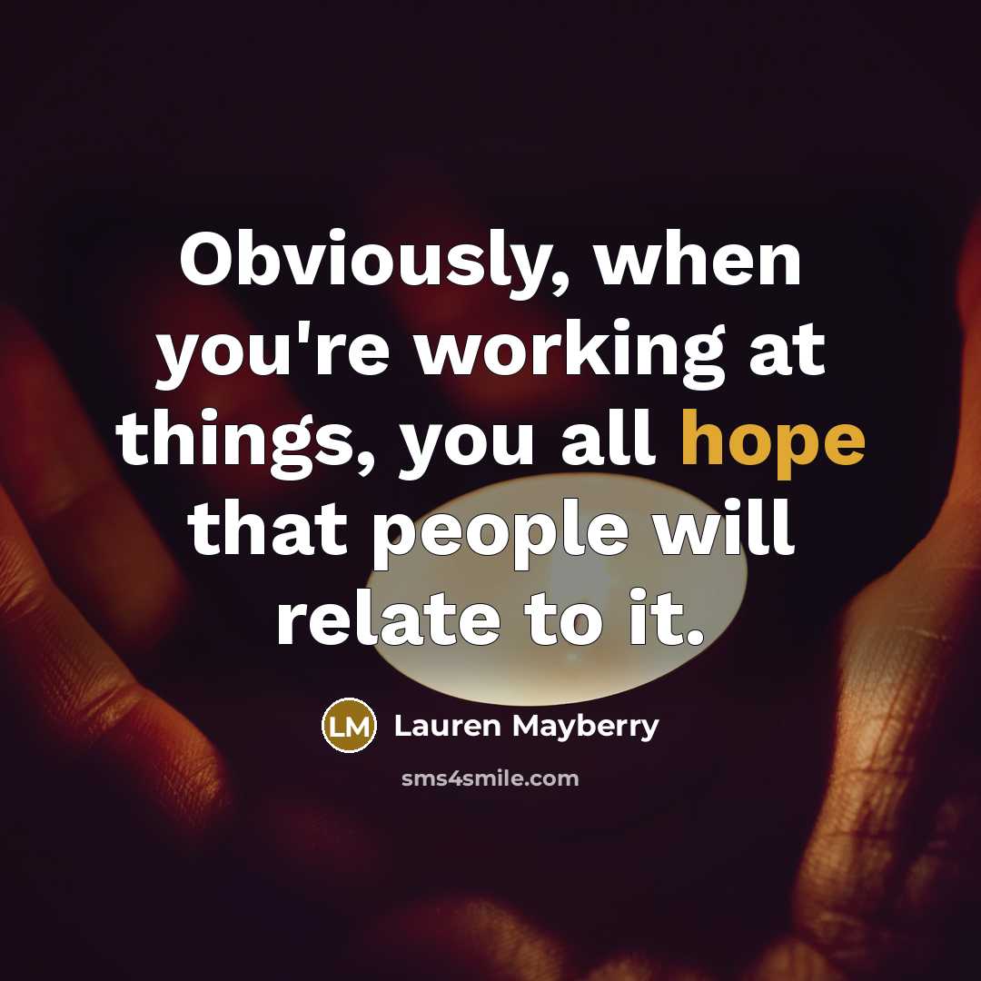 “Obviously, when you're working at things, you all hope that people will relate to it.” quote by Lauren Mayberry
