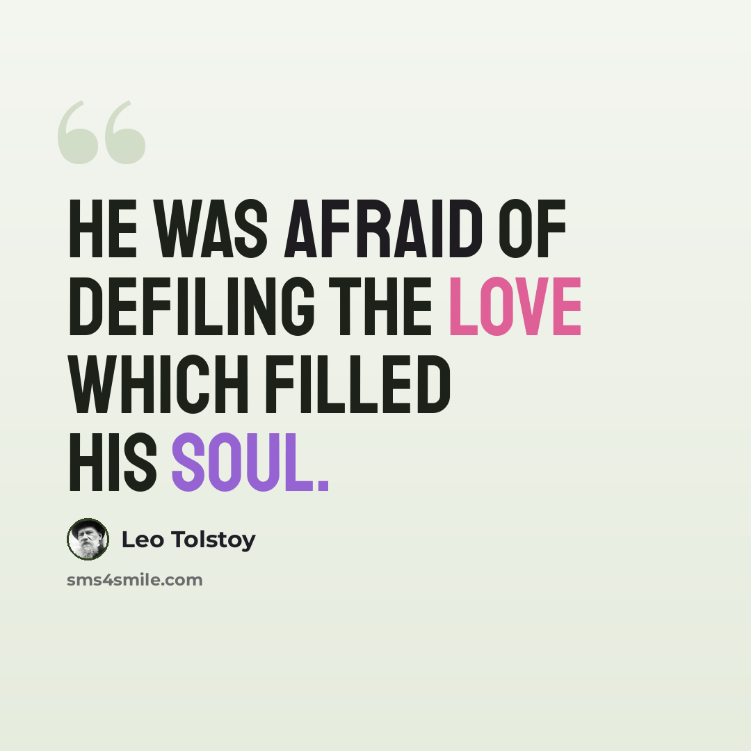 “He was afraid of defiling the love which filled his soul.” quote by Leo Tolstoy