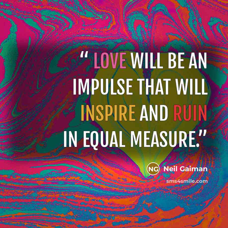 “Love will be an impulse that will inspire and ruin in equal measure.” quote by Neil Gaiman