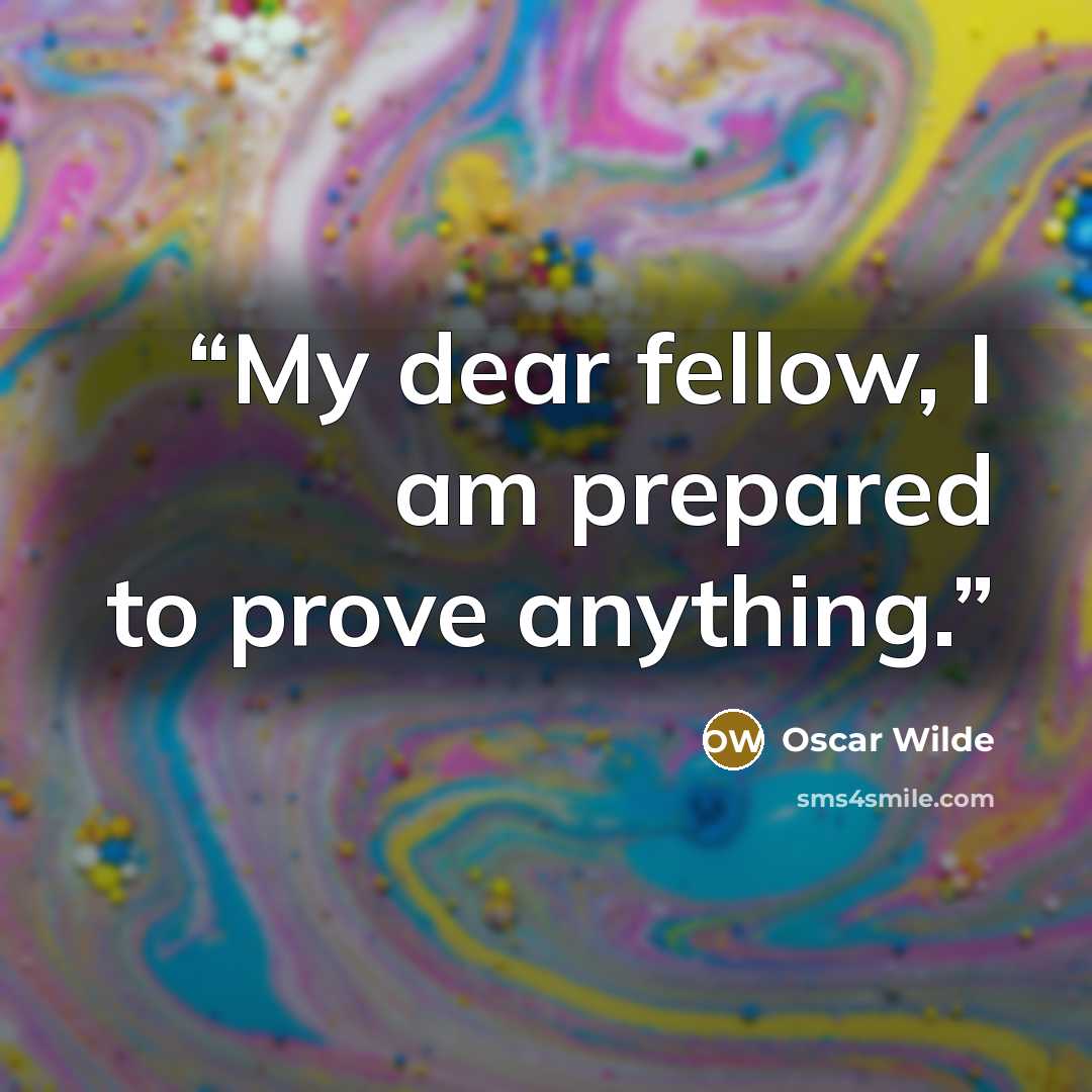 “My dear fellow, I am prepared to prove anything.” quote by Oscar Wilde